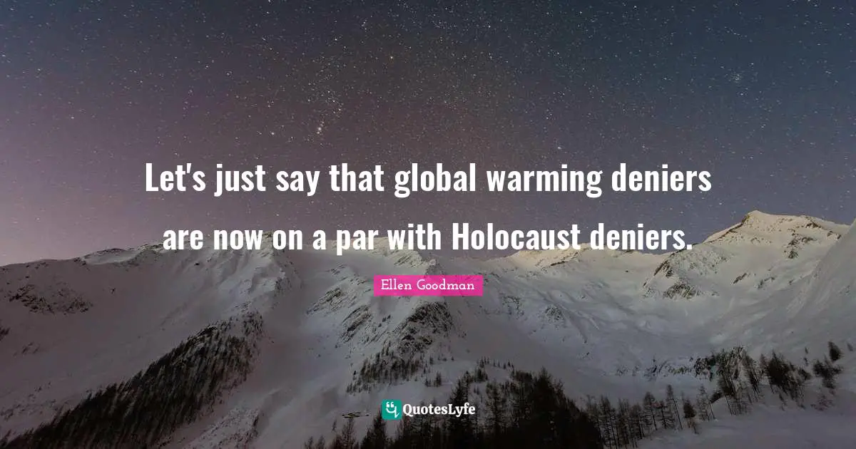 Climate Quotes: "Let's just say that global warming deniers are now on a par with Holocaust deniers."