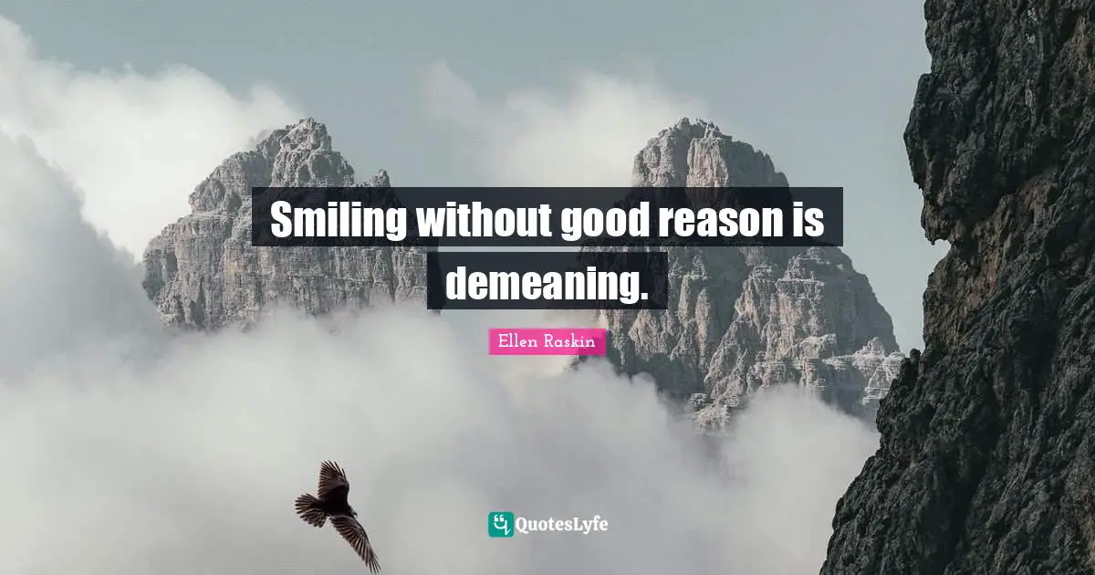 Smiling without good reason is demeaning.