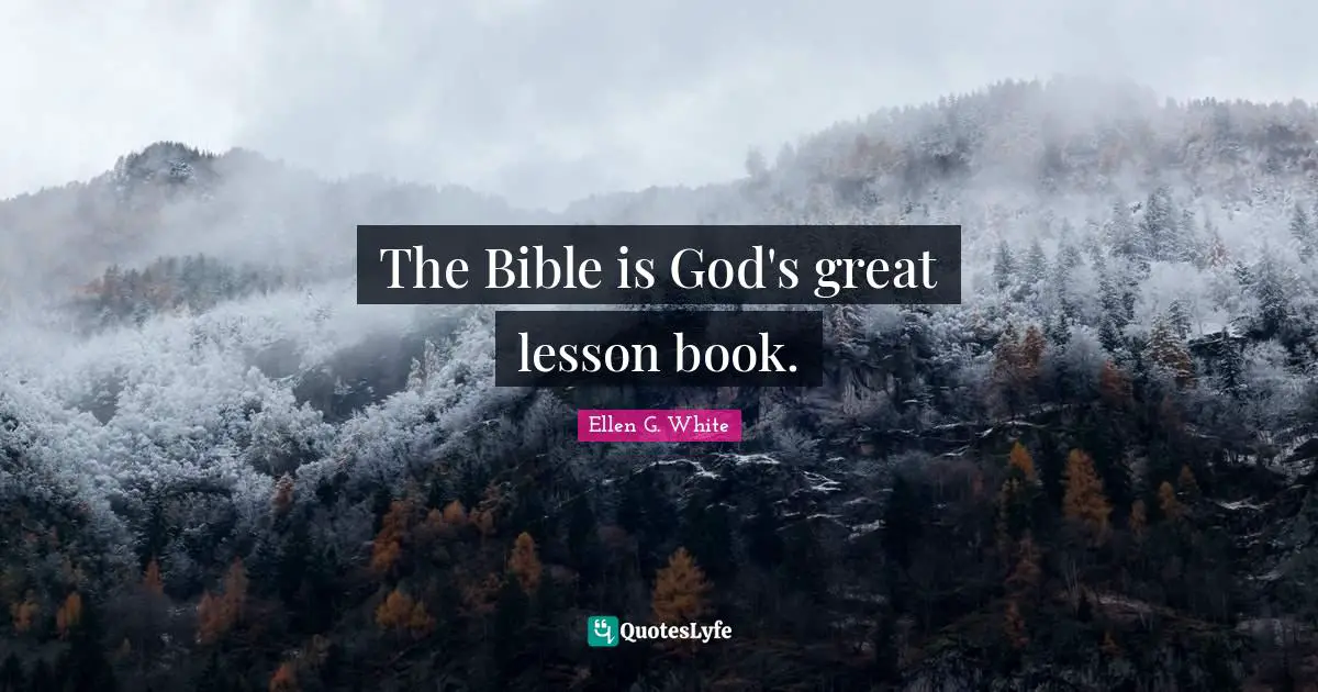 The Bible is God's great lesson book.