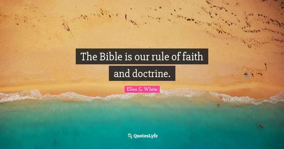 Ellen G. White Quotes: "The Bible is our rule of faith and doctrine."