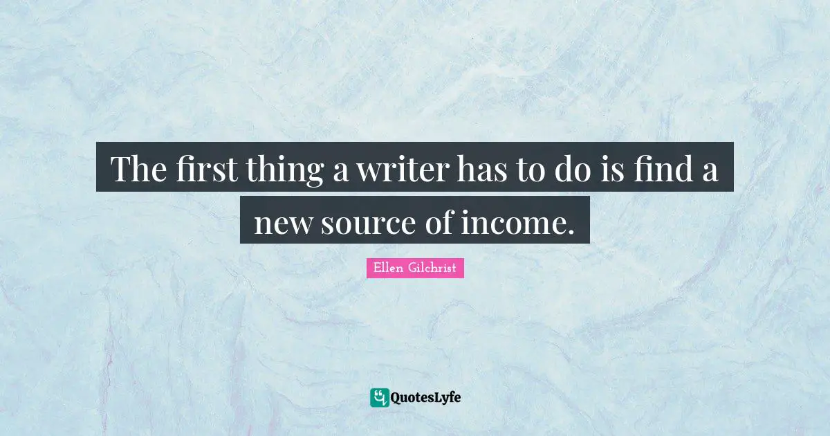 The first thing a writer has to do is find a new source of income.