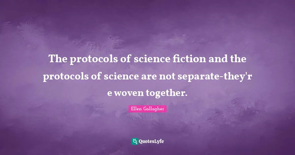 The protocols of science fiction and the protocols of science are not separate-they'r e woven together.