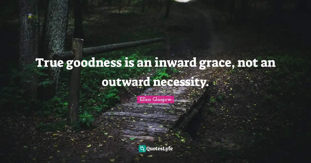 True goodness is an inward grace, not an outward necessity.
