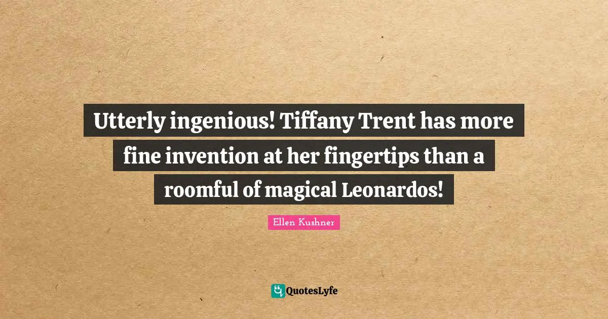 Fingertips Quotes: "Utterly ingenious! Tiffany Trent has more fine invention at her fingertips than a roomful of magical Leonardos!"