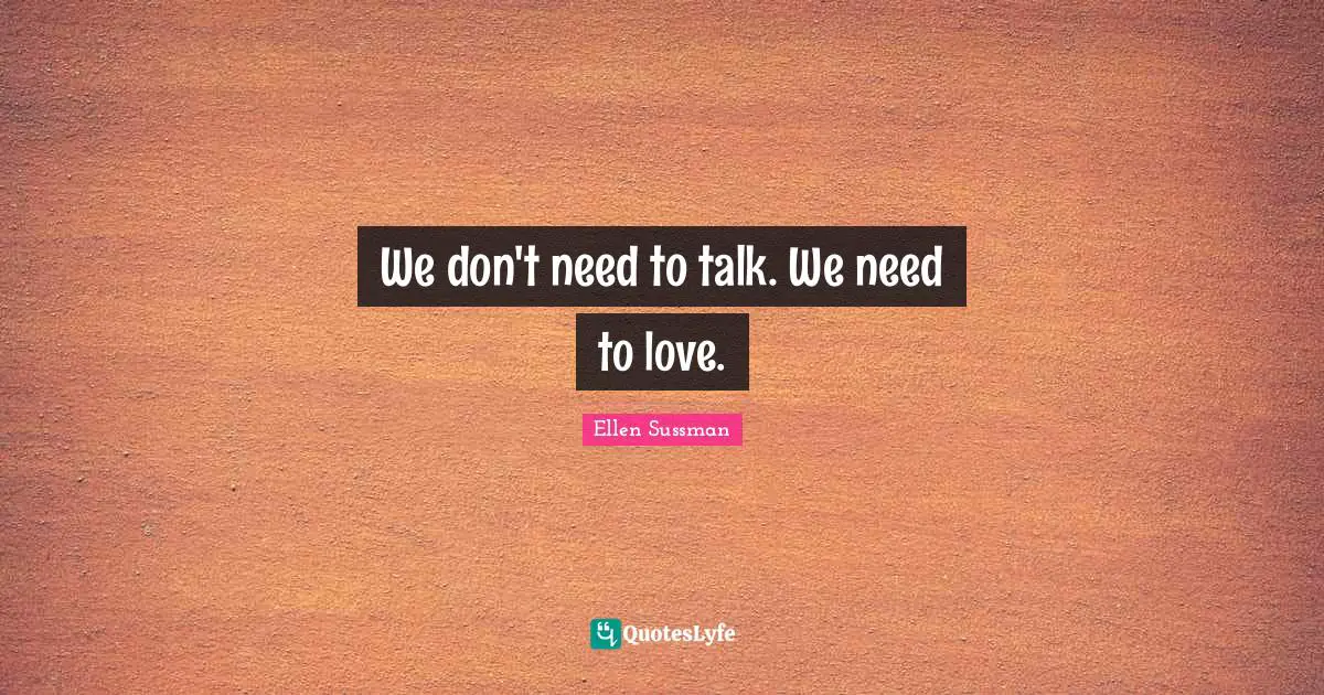 We don't need to talk. We need to love.