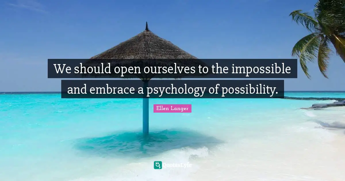 We should open ourselves to the impossible and embrace a psychology of possibility.