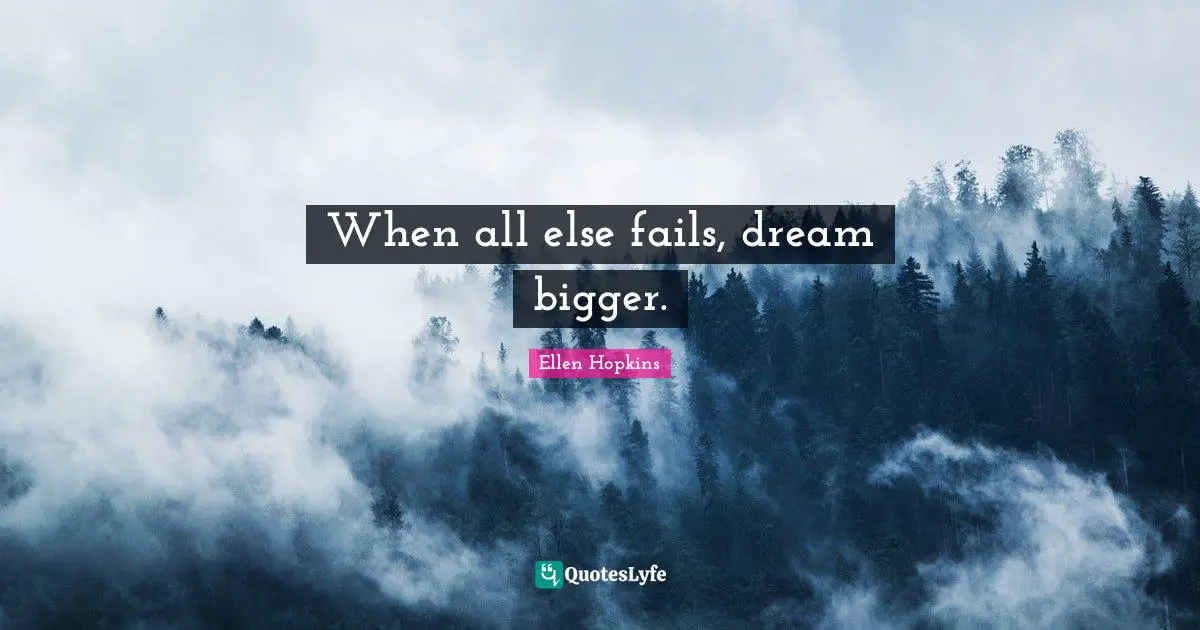 When all else fails, dream bigger.