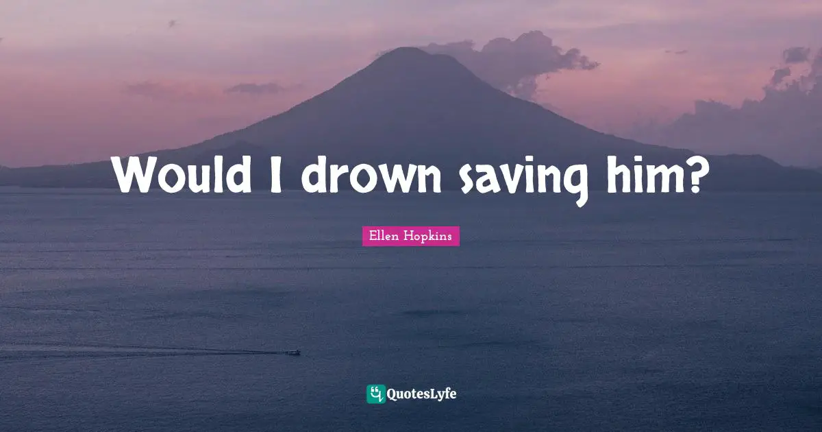 Would I drown saving him?