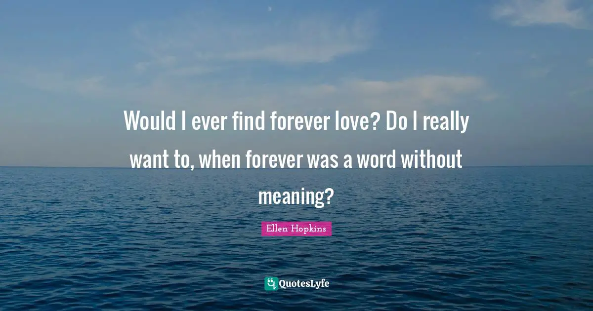 Would I ever find forever love? Do I really want to, when forever was a word without meaning?