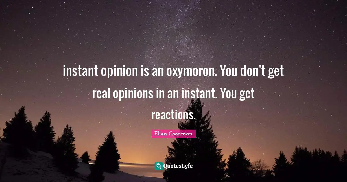instant opinion is an oxymoron. You don't get real opinions in an instant. You get reactions.