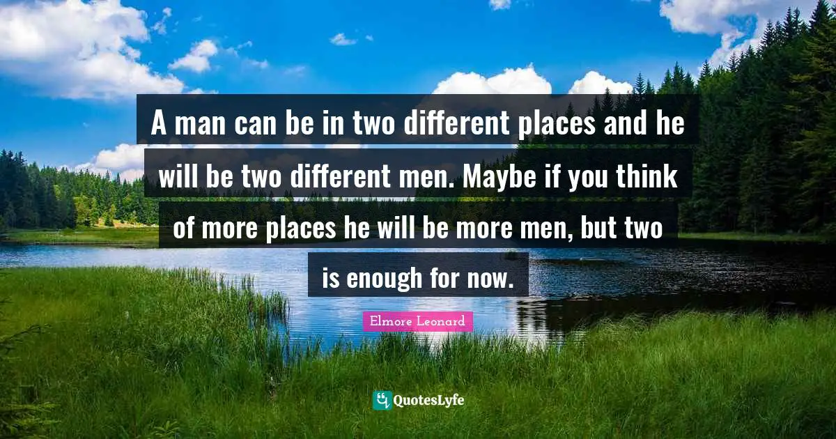 A man can be in two different places and he will be two different men. Maybe if you think of more places he will be more men, but two is enough for now.