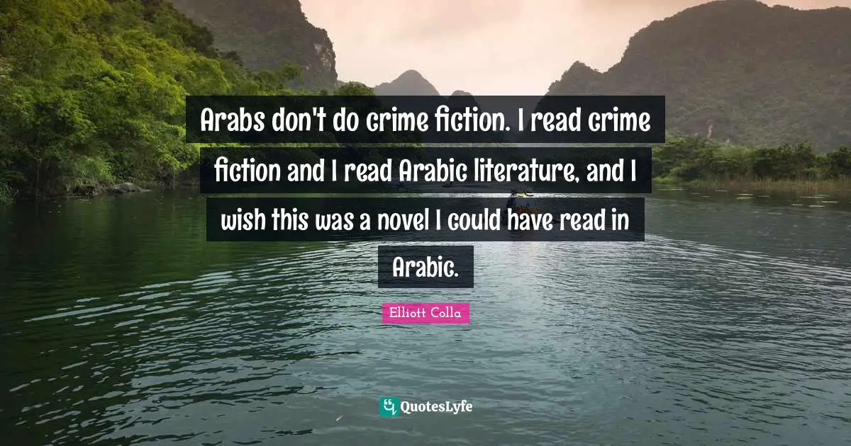 Arabs don't do crime fiction. I read crime fiction and I read Arabic literature, and I wish this was a novel I could have read in Arabic.