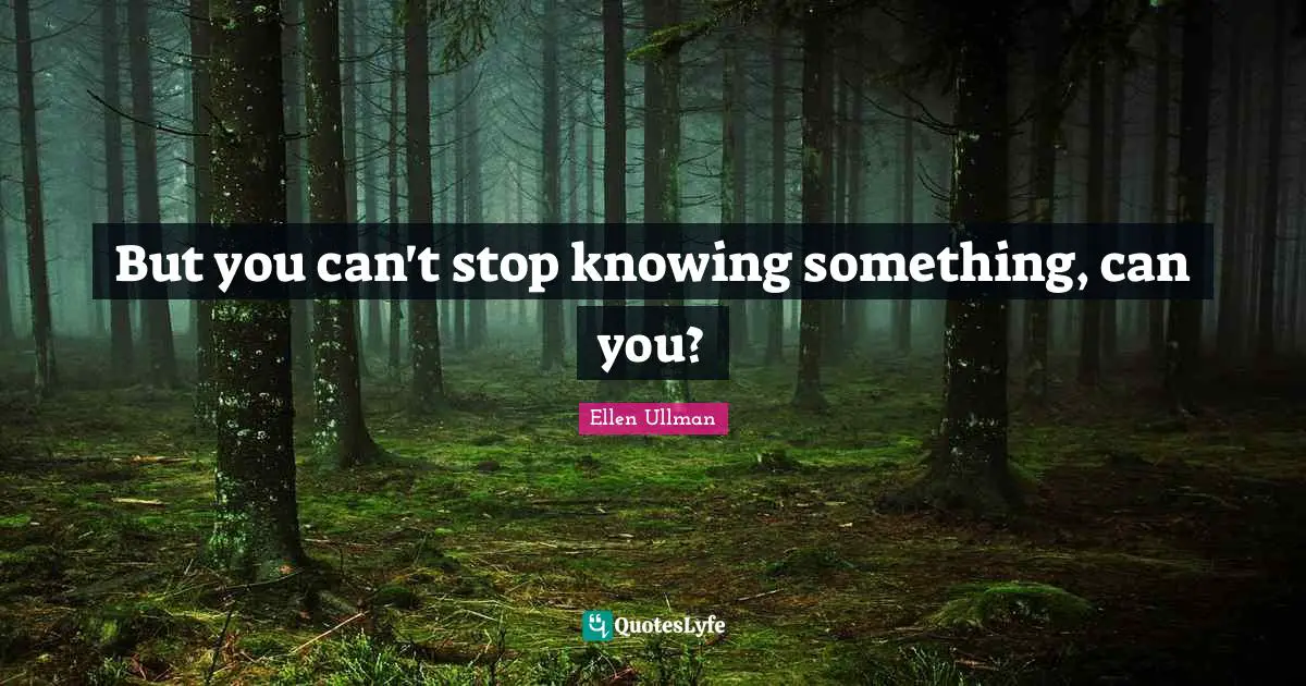 But you can't stop knowing something, can you?