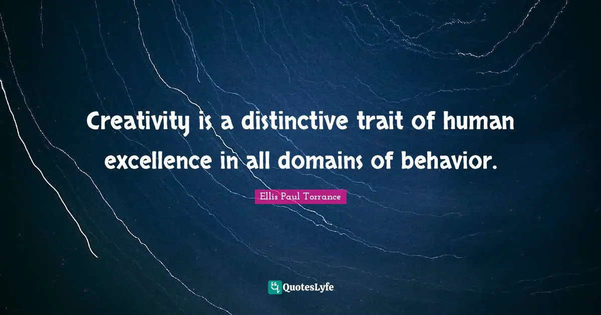 Creativity is a distinctive trait of human excellence in all domains of behavior.