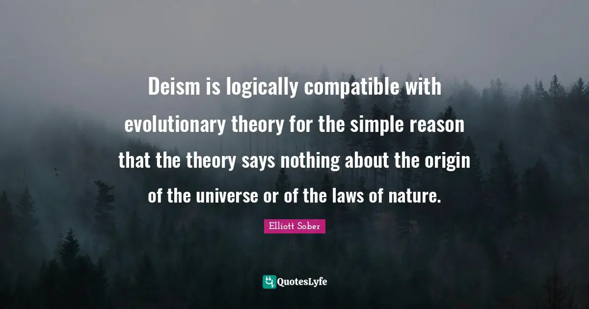 Deism is logically compatible with evolutionary theory for the simple reason that the theory says nothing about the origin of the universe or of the laws of nature.