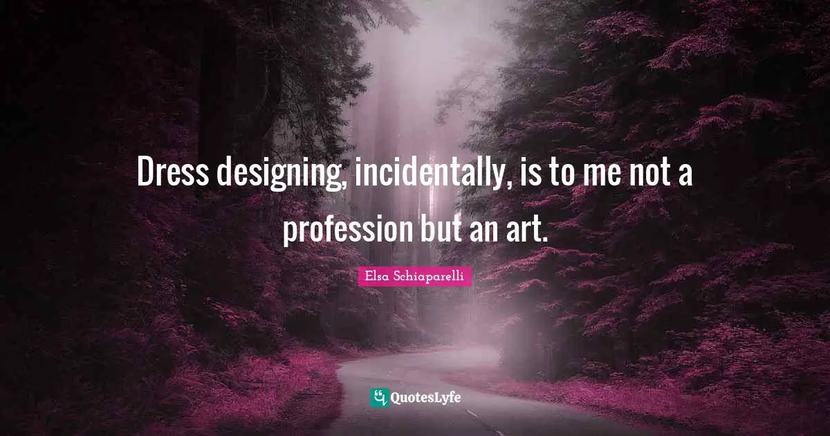 Dresses Quotes: "Dress designing, incidentally, is to me not a profession but an art."