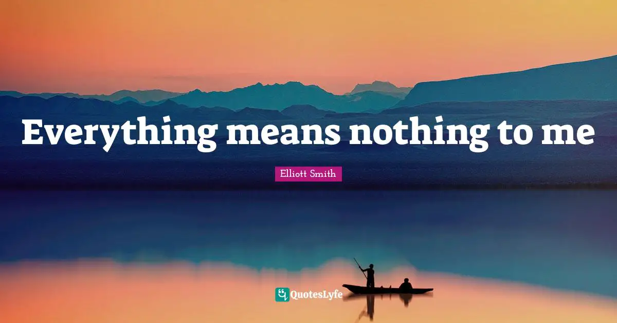 Everything means nothing to me