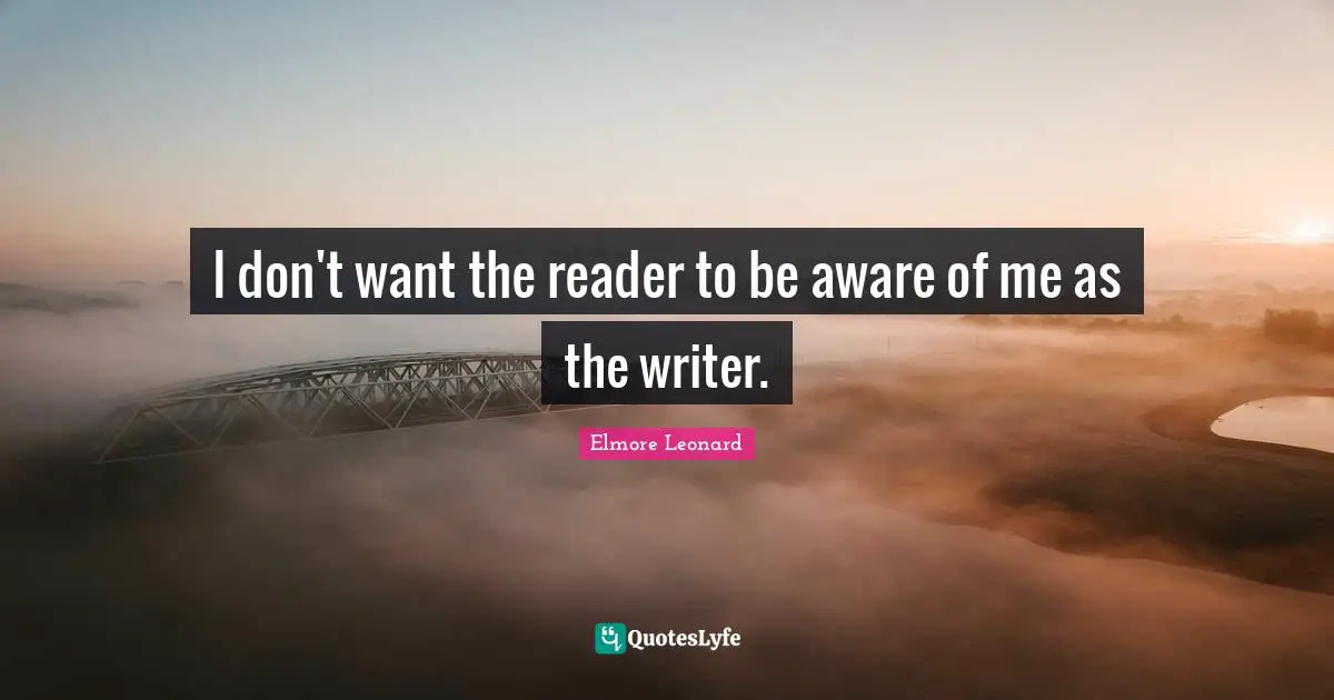 Reader Quotes: "I don't want the reader to be aware of me as the writer."