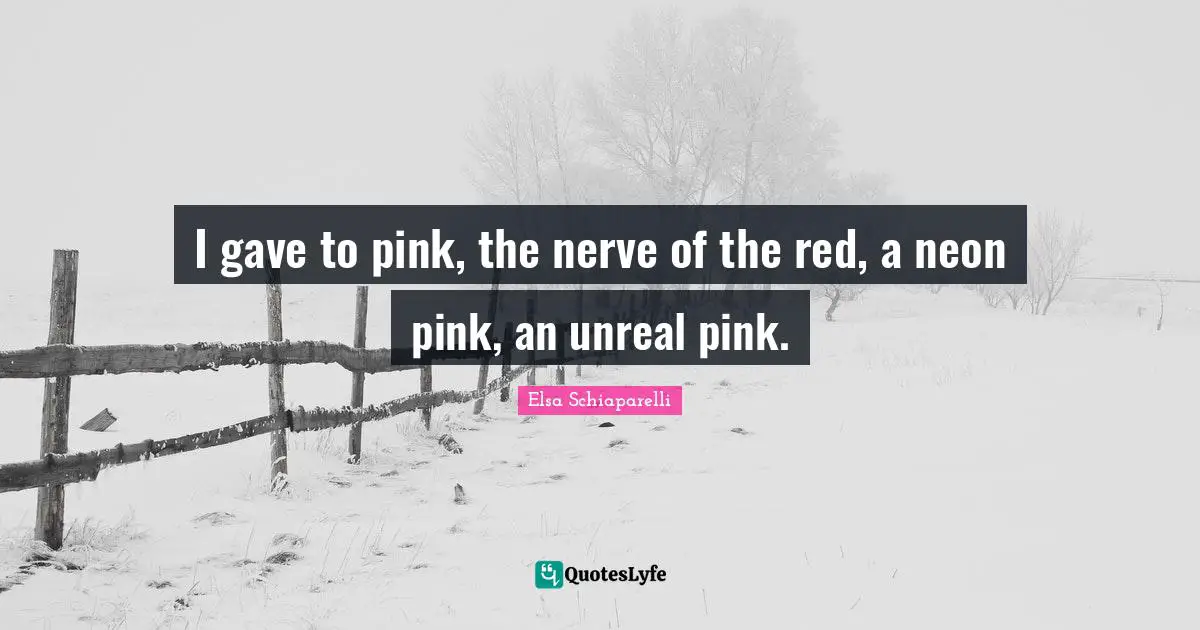 Unreal Quotes: "I gave to pink, the nerve of the red, a neon pink, an unreal pink."