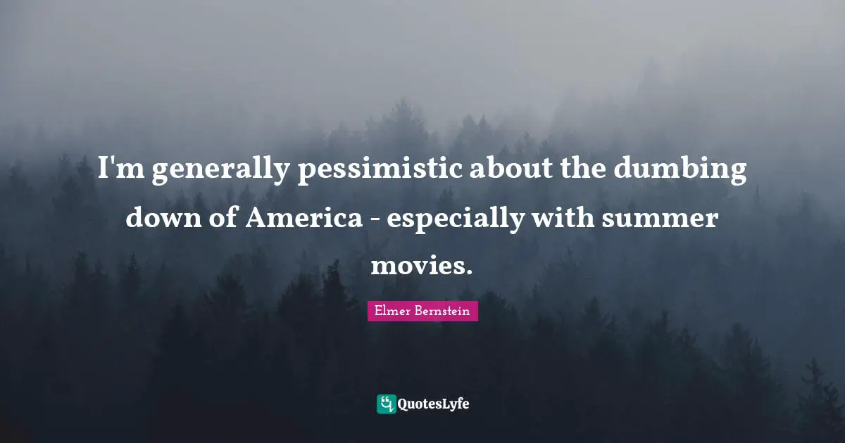Pessimistic Quotes: "I'm generally pessimistic about the dumbing down of America - especially with summer movies."