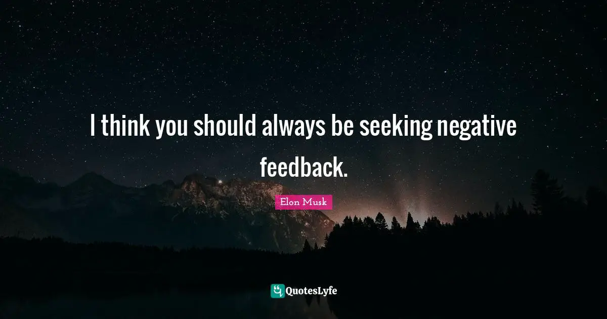 Elon Musk Quotes: "I think you should always be seeking negative feedback."