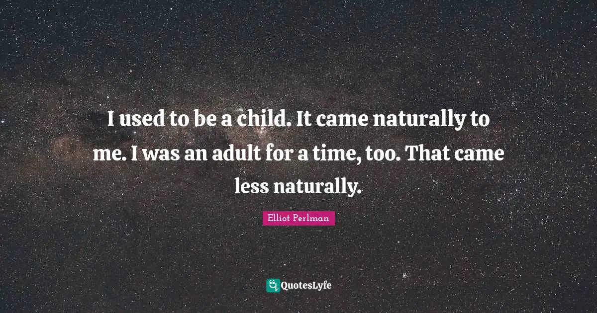 Elliot Perlman Quotes: "I used to be a child. It came naturally to me. I was an adult for a time, too. That came less naturally."