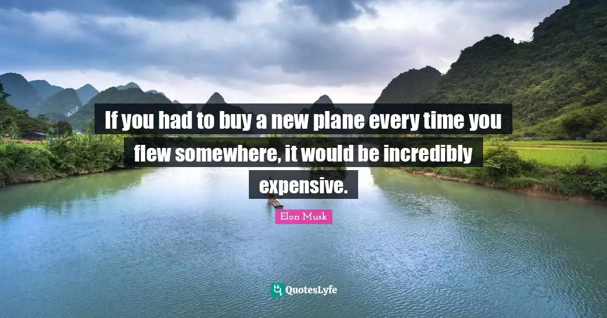 If you had to buy a new plane every time you flew somewhere, it would be incredibly expensive.