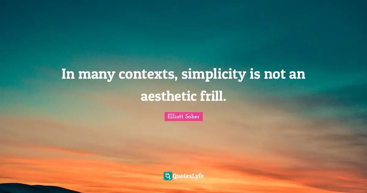 In many contexts, simplicity is not an aesthetic frill.