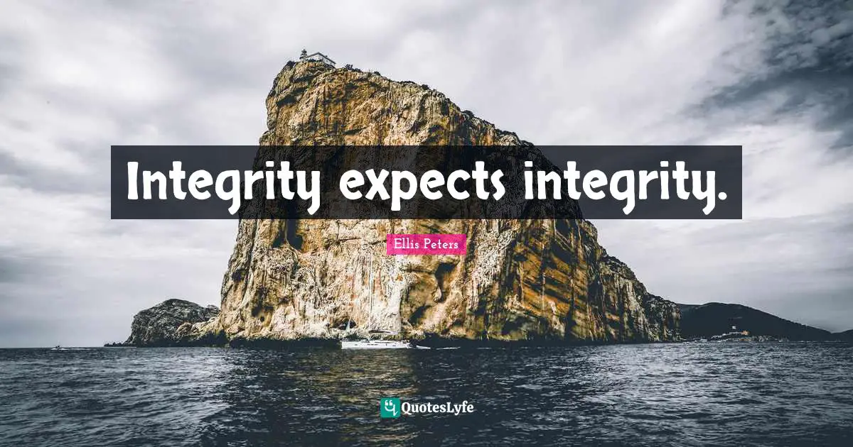 Ellis Peters Quotes: "Integrity expects integrity."