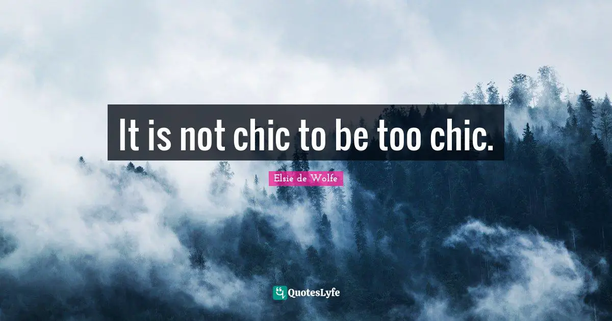It is not chic to be too chic.