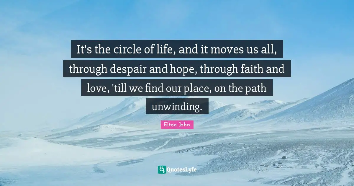 Despair Quotes: "It's the circle of life, and it moves us all, through despair and hope, through faith and love, 'till we find our place, on the path unwinding."