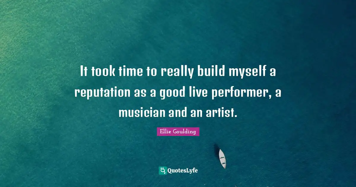 It took time to really build myself a reputation as a good live performer, a musician and an artist.