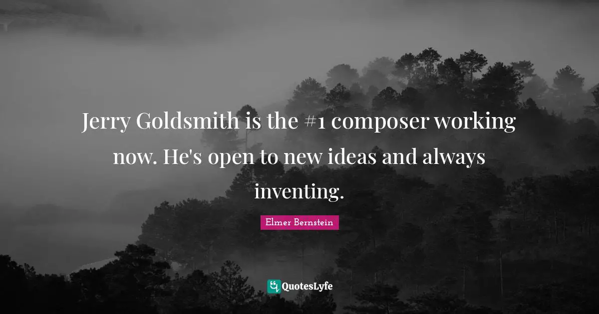 Jerry Goldsmith is the #1 composer working now. He's open to new ideas and always inventing.
