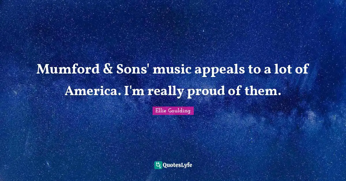 Mumford & Sons' music appeals to a lot of America. I'm really proud of them.