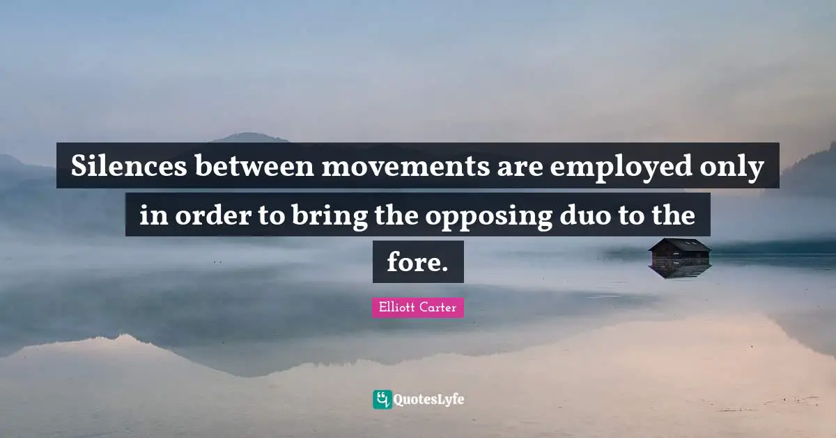 Silences between movements are employed only in order to bring the opposing duo to the fore.