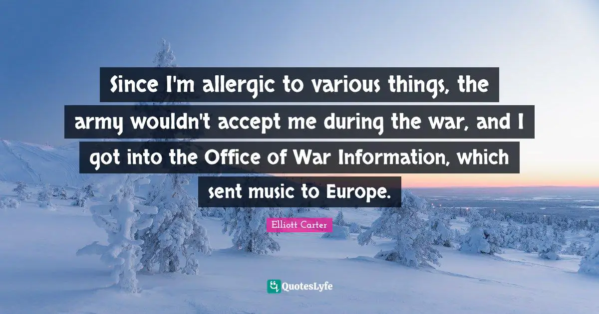 Accept Quotes: "Since I'm allergic to various things, the army wouldn't accept me during the war, and I got into the Office of War Information, which sent music to Europe."