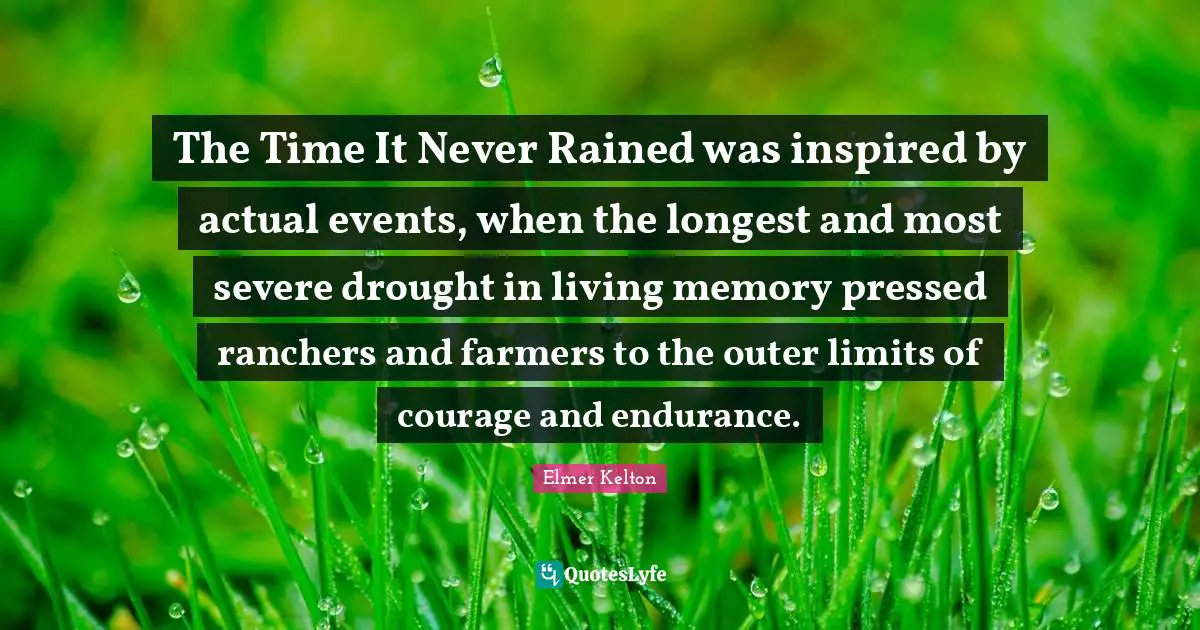 The Time It Never Rained was inspired by actual events, when the longest and most severe drought in living memory pressed ranchers and farmers to the outer limits of courage and endurance.