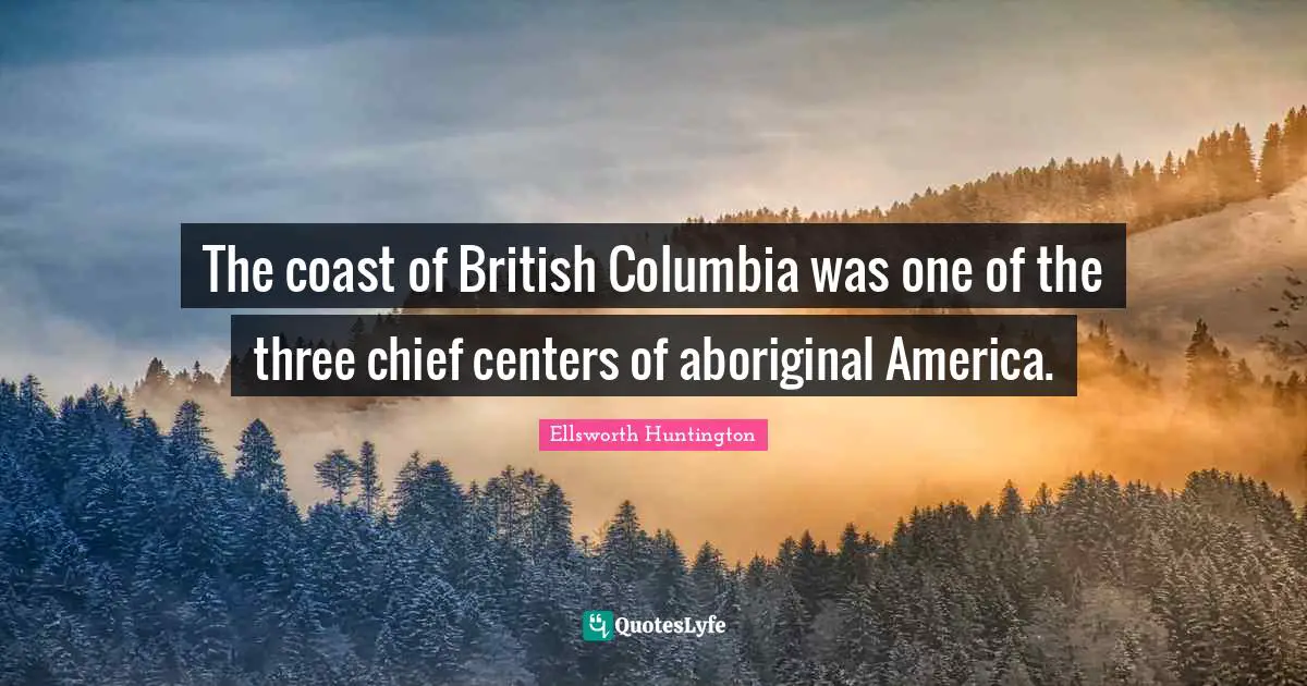 The coast of British Columbia was one of the three chief centers of aboriginal America.