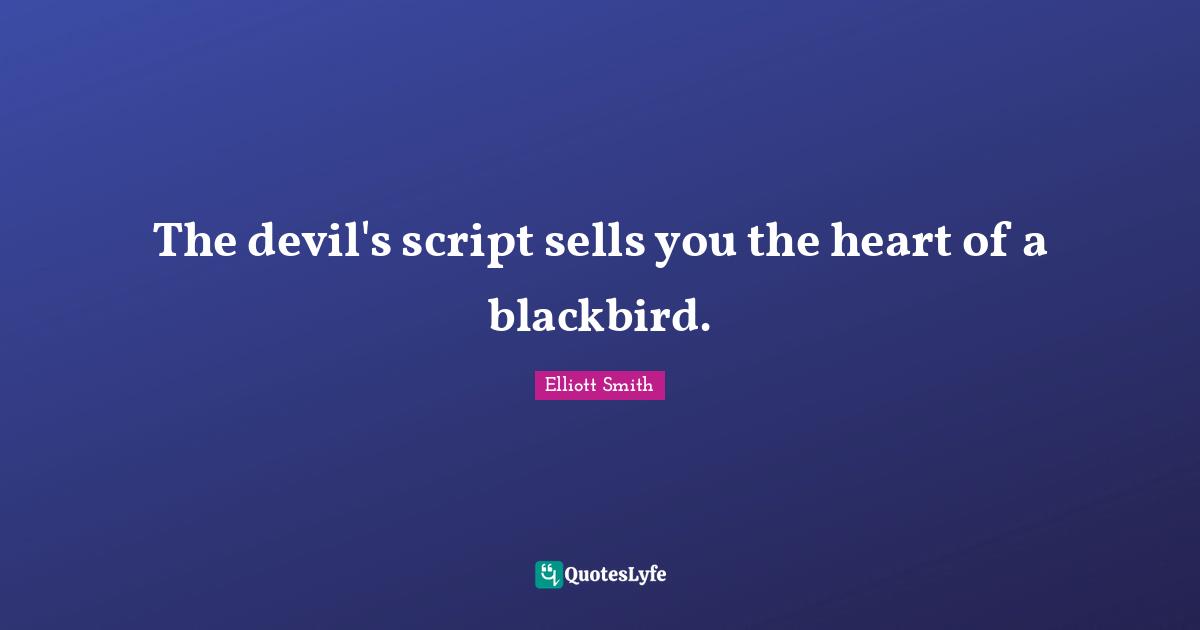 Scripts Quotes: "The devil's script sells you the heart of a blackbird."