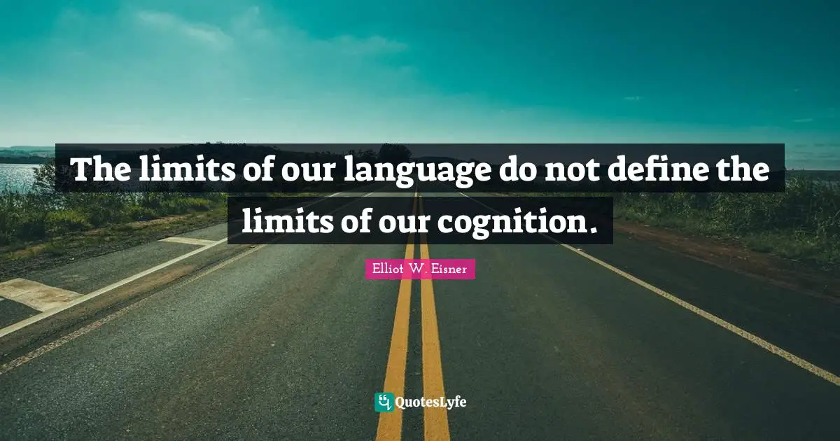 The limits of our language do not define the limits of our cognition.