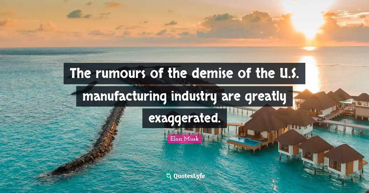 The rumours of the demise of the U.S. manufacturing industry are greatly exaggerated.