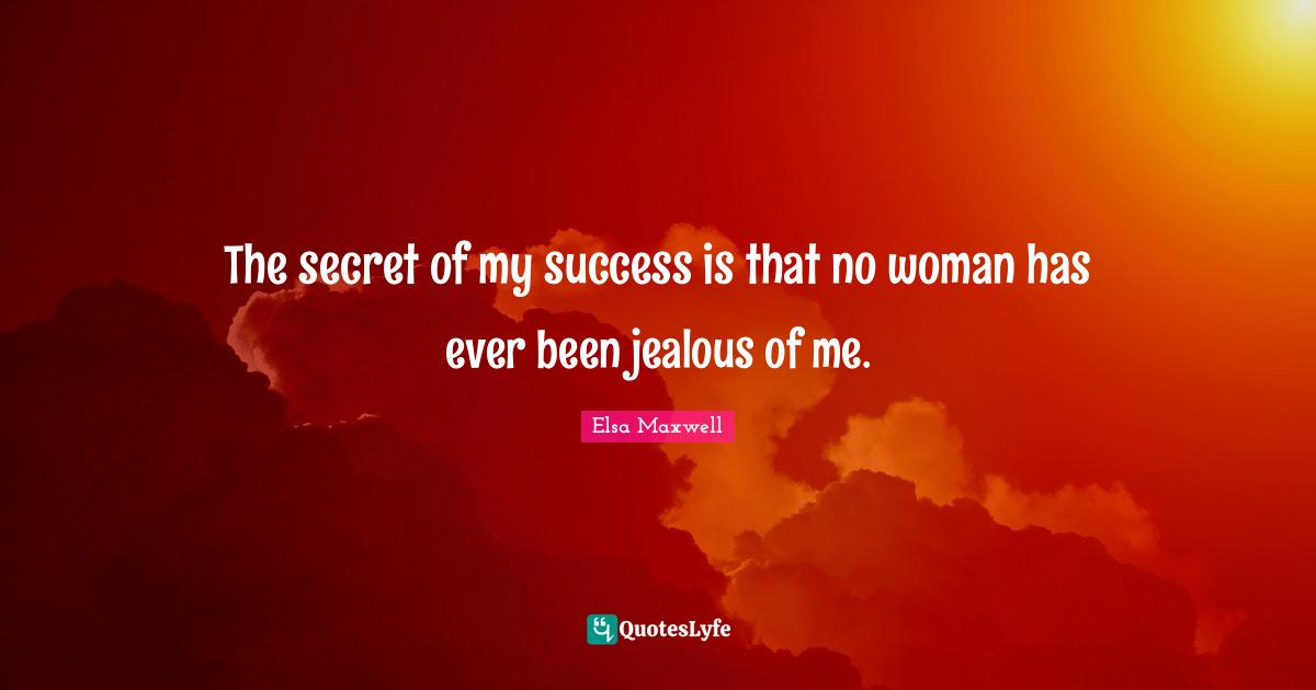 Jealous Of Me Quotes: "The secret of my success is that no woman has ever been jealous of me."