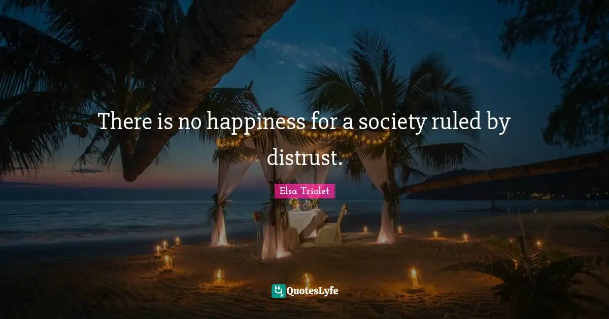 There is no happiness for a society ruled by distrust.