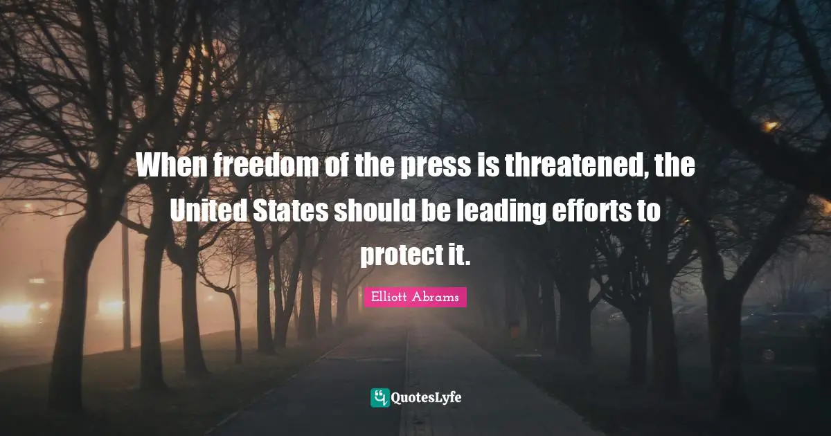 Freedom Of The Press Quotes: "When freedom of the press is threatened, the United States should be leading efforts to protect it."