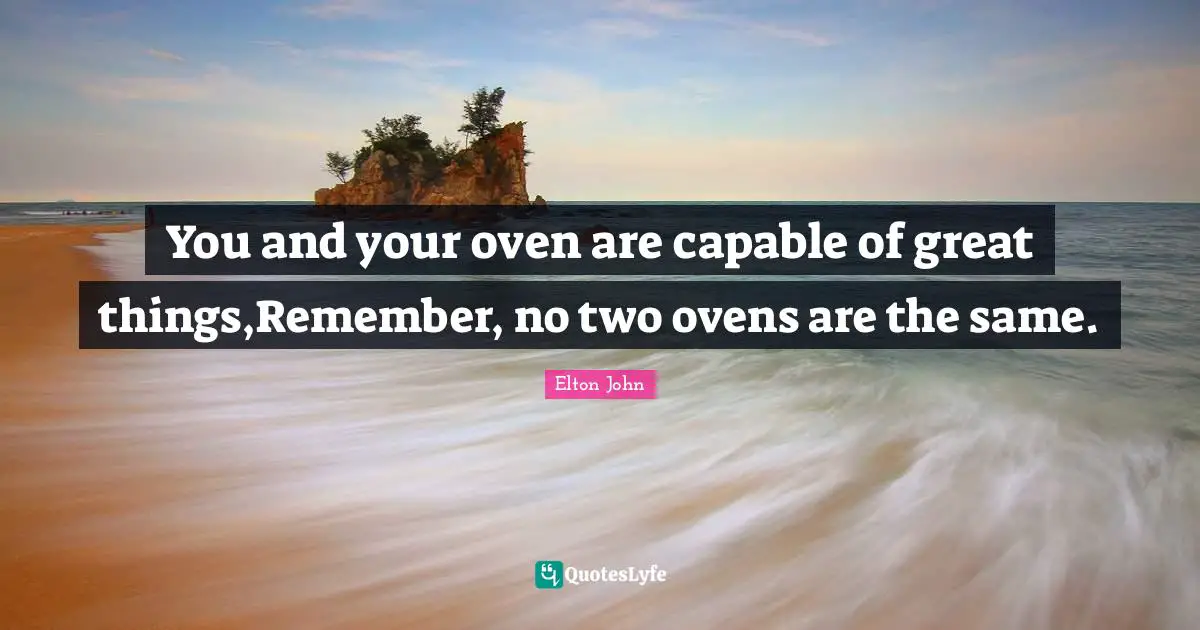 You and your oven are capable of great things,Remember, no two ovens are the same.