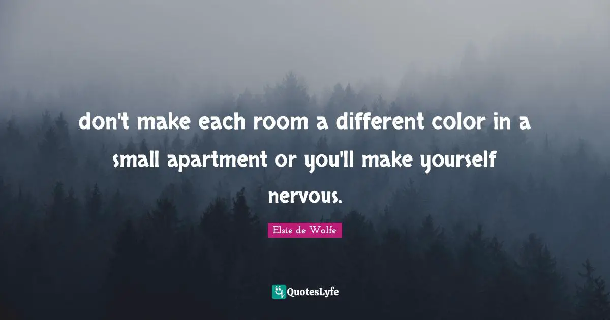 don't make each room a different color in a small apartment or you'll make yourself nervous.