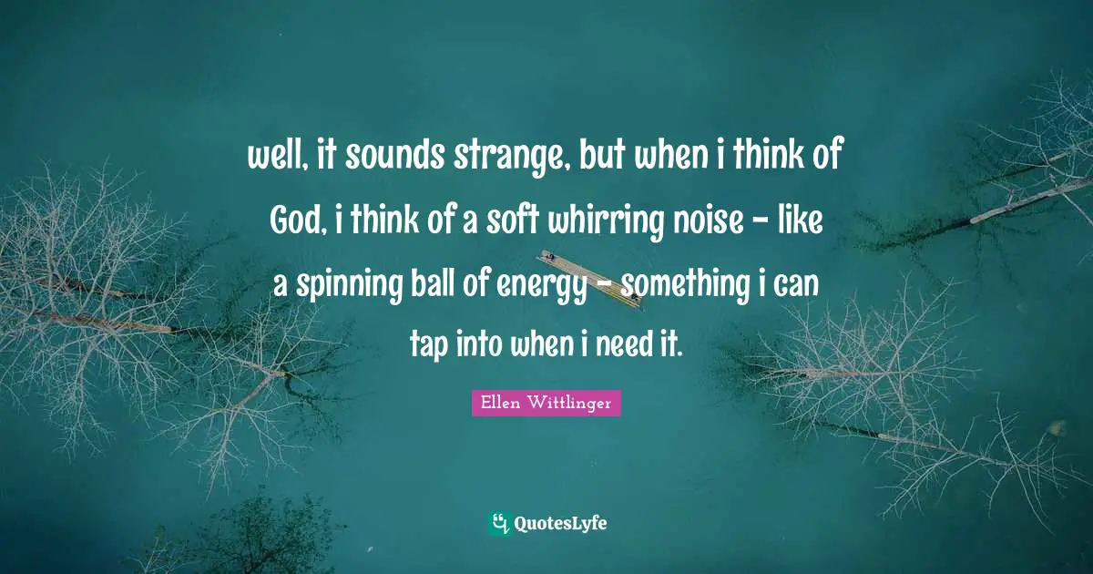 well, it sounds strange, but when i think of God, i think of a soft whirring noise - like a spinning ball of energy - something i can tap into when i need it.