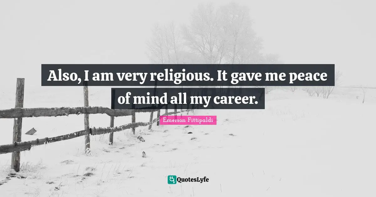 Also, I am very religious. It gave me peace of mind all my career.