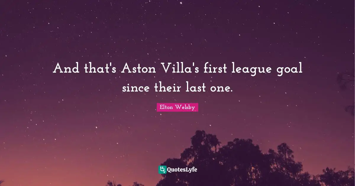 And that's Aston Villa's first league goal since their last one.