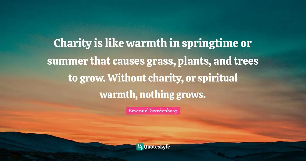Warmth Quotes: "Charity is like warmth in springtime or summer that causes grass, plants, and trees to grow. Without charity, or spiritual warmth, nothing grows."